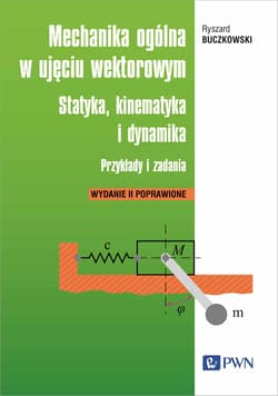 Mechanika ogólna w ujęciu wektorowym.. Statyka, kinematyka i dynamika. Przykłady i zadania - Ryszard Buczkowski