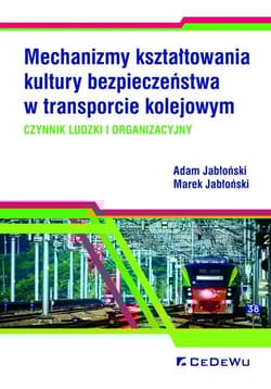 Mechanizmy kształtowania kultury bezpieczeństwa w transporcie kolejowym. Czynnik ludzki i organizacyjny - Adam Jabłoński, Jabłoński Marek