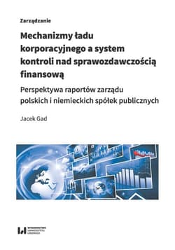Mechanizmy ładu korporacyjnego a system kontroli nad sprawozdawczością finansową Perspektywa raportów zarządu polskich i niemieckich spółek publicznych - Jacek Gad