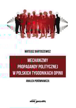 Mechanizmy propagandy politycznej w polskich tygodnikach opinii