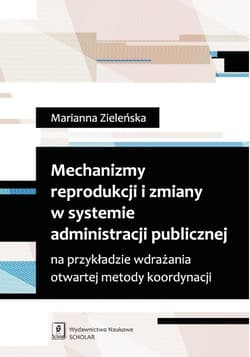 Mechanizmy reprodukcji i zmiany w systemie administracji publicznej na przykładzie wdrażania otwartej metody koordynacji - Zieleńska Marianna