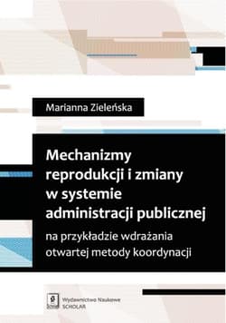 Mechanizmy reprodukcji i zmiany w systemie administracji publicznej na przykładzie wdrażania otwartej metody koordynacji - Zieleńska Marianna