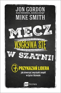 Mecz wygrywa się w szatni! 7 przykazań lidera jak stworzyć zwycięski zespół w życiu i biznesie