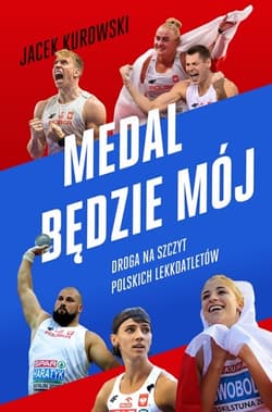 Medal będzie mój.  Droga na szczyt polskich lekkoatletów - Jacek Kurowski