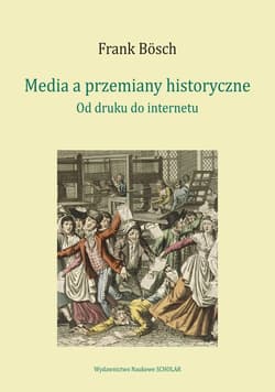 Media a przemiany historyczne od druku do internetu - Bosch Frank