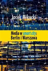 Media w smart city: Berlin i Warszawa - Mikucki Jacek