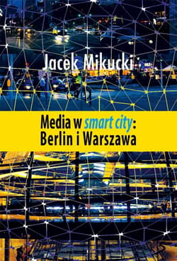 Media w smart city: Berlin i Warszawa - Mikucki Jacek