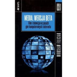 Media wersja beta Film i telewizja w czasach gier komputerowych i internetu - Filiciak Mirosław