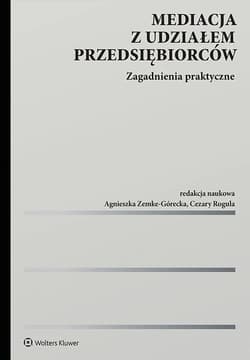 Mediacja z udziałem przedsiębiorców. Zagadnienia praktyczne - Opracowanie Zbiorowe