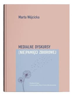 Medialne dyskursy (nie)pamięci zbiorowej - Wójcicka Marta
