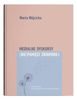Medialne dyskursy (nie)pamięci zbiorowej - Wójcicka Marta