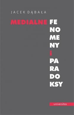 Medialne fenomeny i paradoksy - Dąbała Jacek