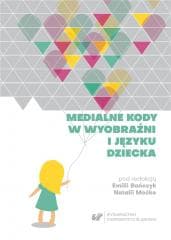 Medialne kody w wyobraźni i języku dziecka - red. Emilia Bańczyk, Natalia Moćko