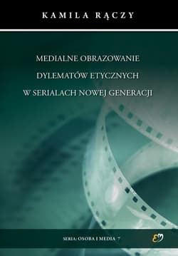 Medialne obrazowanie dylematów etycznych w serialach nowej generacji - Kamila Rączy