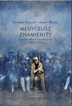 Medyceusz Znamienity Jan Gwalbert Pawlikowski (1860-1939) - Sikorski Tomasz, Adam Wątor