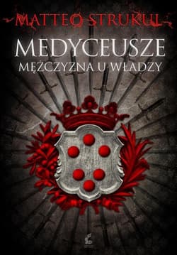 Medyceusze Mężczyzna u władzy - Matteo Strukul