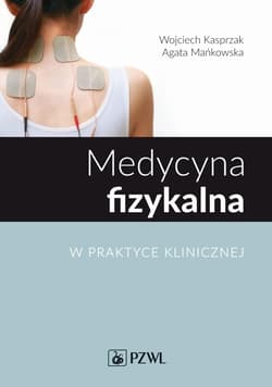 Medycyna fizykalna w praktyce klinicznej - Wojciech Kasprzak, Agata Mańkowska