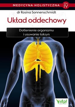 Medycyna holistyczna Tom IV Układ oddechowy Dotlenienie organizmu i usuwanie toksyn - Rosina Sonnenschmidt