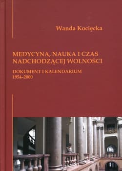 Medycyna, nauka i czas nadchodzącej wolności Dokument i kalendarium 1954-2000 - Wanda Kocięcka