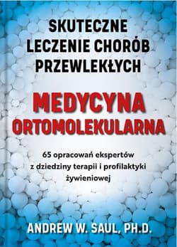 Medycyna ortomolekularna Skuteczne lecznie chorób przewlekłych - Andrew W. Saul