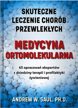 Medycyna ortomolekularna Skuteczne lecznie chorób przewlekłych - Andrew W. Saul