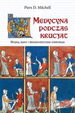 Medycyna podczas krucjat. Wojna, rany i średniowieczna chirurgia - Piers D.  Mitchell