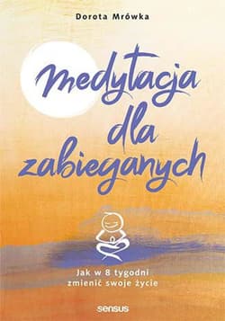 Medytacja dla zabieganych. Jak w 8 tygodni zmienić swoje życie - ebook - Dorota Mrówka