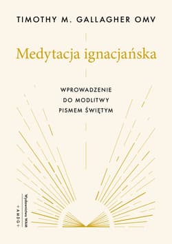 Medytacja ignacjańska Wprowadzenie do modlitwy Pismem Świętym