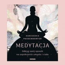 Medytacja. Odkryj swój sposób na uspokojenie umysłu i ciała - audiobook - Agnieszka Passendorfer