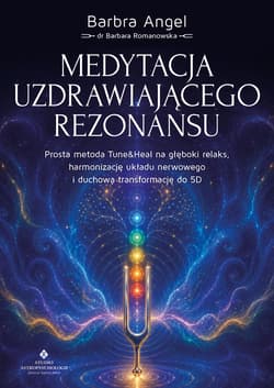 Medytacja uzdrawiającego rezonansu. Prosta metoda Tune&Heal na głęboki relaks, harmonizację układu nerwowego i duchową transformację do 5D - Barbara Romanowska (Barbra Angel)