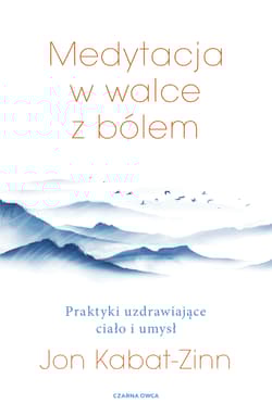 Medytacja w walce z bólem. Praktyki uzdrawiające ciało i umysł