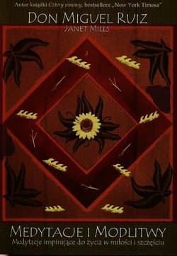 Medytacje i modlitwy Medytacje inspirujące do życia w miłości i szczęściu - don Ruiz Miguel, Mills Janet