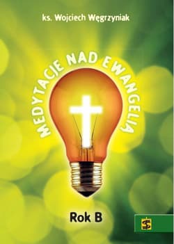 Medytacje nad Ewangelią Rok B - Wojciech Węgrzyniak