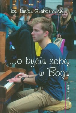 Medytacje ... o byciu sobą w Bogu - Lucjan Szubartowski