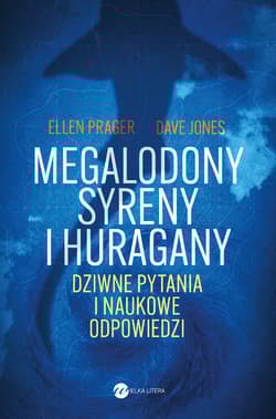 Megalodony, syreny i huragany. Dziwne pytania i naukowe odpowiedzi - Ellen Prager, Dave Jones