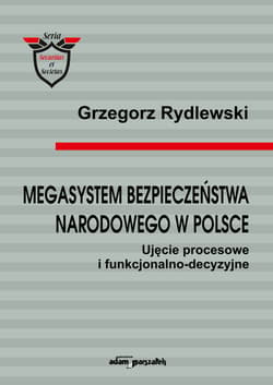 Megasystem bezpieczeństwa narodowego w Polsce Ujęcie procesowe i funkcjonalno-decyzyjne - Grzegorz Rydlewski