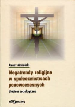 Megatrendy religijne w społeczeństwach ponowoczesnych Studium socjologiczne - Janusz Mariański
