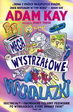 Megawystrzałowe wynalazki Fascynujący i fenomenalnie figlarny przewodnik po wynalazkach, które zmieniły świat - Adam Kay