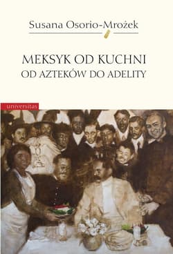Meksyk od kuchni Od Azteków do Adelity - Susana Osorio-Mrożek