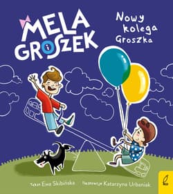Mela i Groszek Nowy kolega Groszka - Ewa Skibińska