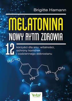 Melatonina. Nowy rytm zdrowia. 12 korzyści dla snu, witalności, ochrony komórek i codziennego dobrostanu - Brigitte  Hamann