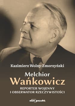 Melchior Wańkowicz - reporter wojenny i obserwator rzeczywistości - Wolny-Zmorzyński Kazimierz