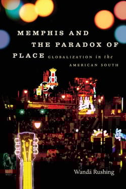 Memphis and the Paradox of Place Globalization in the American South - Rushing Wanda