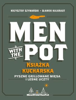 Men with the Pot książka kucharska Pyszne grillowane mięsa i leśne uczty - Szymański Krzysztof, Kalkraut Sławek