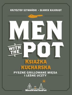 Men with the Pot książka kucharska Pyszne grillowane mięsa i leśne uczty - Szymański Krzysztof, Kalkraut Sławek