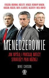 Menedżerowie. Jak myślą i pracują wielcy stratedzy piłki nożnej - Mike Carson