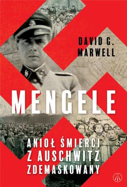 Mengele Anioł Śmierci z Auschwitz zdemaskowany - Marwell David G.