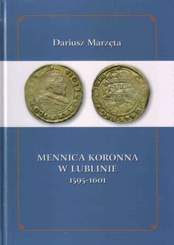 Mennica koronna w Lublinie 1595-1601 - Dariusz Marzęta