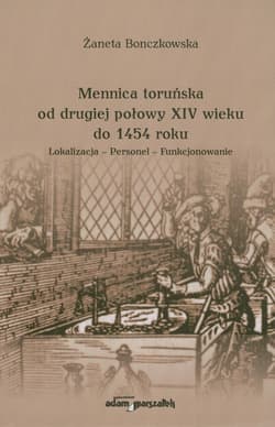 Mennica toruńska od drugiej połowy XIV wieku do 1454 roku Lokalizacja - Personel - Funkcjonowanie - Żaneta Bonczkowska