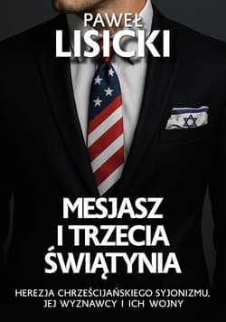 Mesjasz i trzecia światynia. Herezja chrześcijańskiego syjonizmu, jej wyznawcy i ich wojny